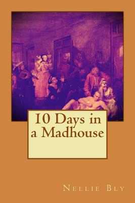 10 Days in a Madhouse - Nellie Bly