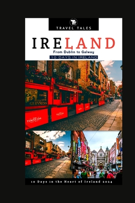 10 Days in Ireland: From Dublin to Galway, 10 Days in the Heart of Ireland - Tales, Travel