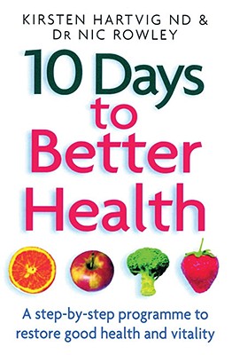 10 Days to Better Health: A Step-By-Step Programme to Restore Good Health and Vitality - Hartvig, Kirsten, and Rowley, Nic, Dr.