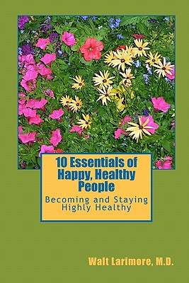 10 Essentials of Happy, Healthy People: Becoming and Staying Highly Healthy - Stevens MD, David (Introduction by), and Brand MD, Paul (Introduction by), and Larimore MD, Walt