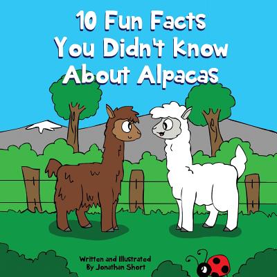 10 Fun Facts You Didn't Know About Alpacas: Amazing Alpaca Facts - Short, Jonathan C