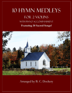 10 Hymn Medleys for 2 Violins with Piano Accompaniment: Featuring 30 Sacred Songs!