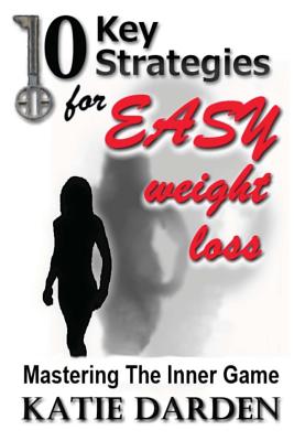 10 Key Strategies for EASY Weight Loss: Mastering the Inner Game - Darden, Katie