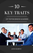 10 Key Traits of Top Business Leaders