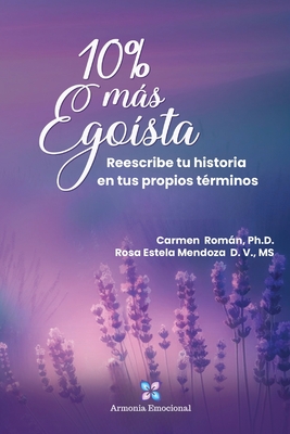 10% ms Ego?sta: Reescribe tu historia en tus propios t?rminos - Roman, Carmen, and Mendoza Diaz de la Vega, Rosa Estela