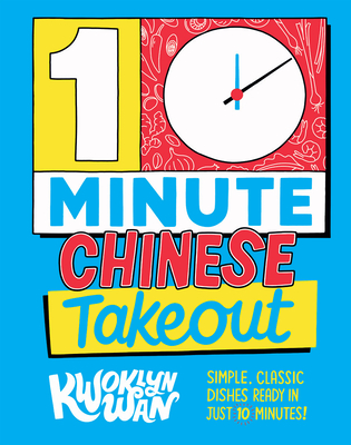 10-Minute Chinese Takeout: Simple, Classic Dishes Ready in Just 10 Minutes! - Wan, Kwoklyn