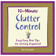 10-Minute Clutter Control: Easy Feng Shui Tips for Getting Organized - Alexander, Skye