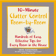 10-Minute Clutter Control Room-By-Room: Hundreds of Easy, Effective Tips for Every Room in the House - Alexander, Skye