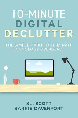 10-Minute Digital Declutter: The Simple Habit to Eliminate Technology Overload - Davenport, Barrie, and Scott, S J
