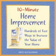 10-Minute Home Improvement: Hundreds of Fast Ways to Increase the Value of Your Home