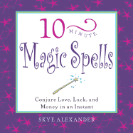 10-Minute Magic Spells: Conjure Love, Luck, and Money in an Instant