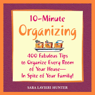 10-Minute Organizing: 400 Fabulous Tips to Organize Every Room of Your House - In Spite of Your Family!