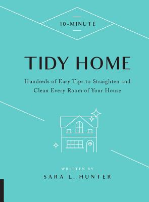 10-Minute Tidy Home: Hundreds of Easy Tips to Straighten and Clean Every Room of Your House - Hunter, Sara L