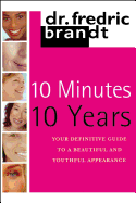 10 Minutes/10 Years: Your Definitive Guide to a Beautiful and Youthful