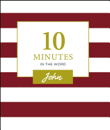 10 Minutes in the Word, John: A Short Journey Through the Gospel of John (a 46-Day Devotional)