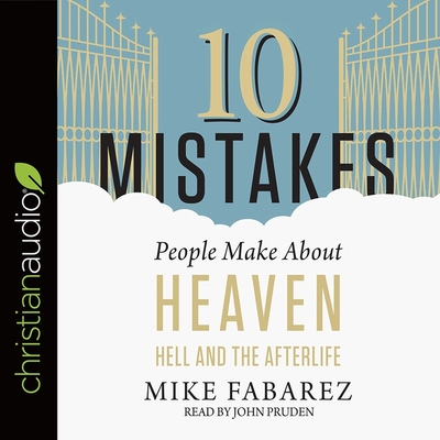 10 Mistakes People Make about Heaven, Hell, and the Afterlife - Pruden, John (Read by), and Fabarez, Mike