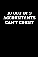 10 Out of 9 Accountants Can't Count: Funny Accountant Gag Gift, Funny Accounting Coworker Gift, Bookkeeper Office Gift (Lined Notebook)
