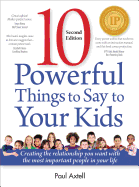 10 Powerful Things to Say to Your Kids: Creating the Relationship You Want with the Most Important People in Your Life