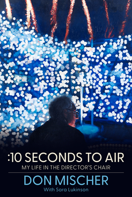 :10 Seconds to Air: My Life in the Director's Chair - Mischer, Don, and Lukinson, Sara