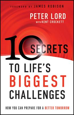 10 Secrets to Life's Biggest Challenges: How You Can Prepare for a Better Tomorrow - Lord, Peter, and Crockett, Kent