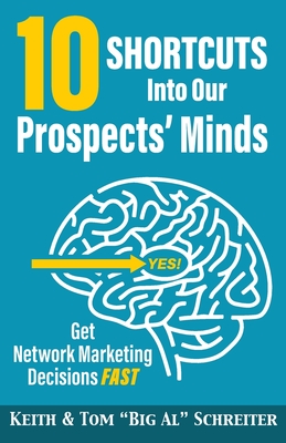 10 Shortcuts into Our Prospects' Minds: Get Network Marketing Decisions Fast - Schreiter, Keith, and Schreiter, Tom Big Al