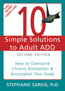 10 Simple Solutions to Adult ADD: How to Overcome Chronic Distraction & Accomplish Your Goals - Sarkis, Stephanie, PH.D.