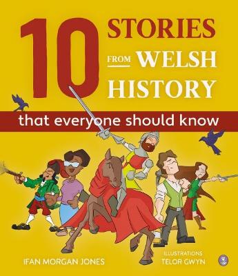 10 Stories from Welsh History (That Everyone Should Know) - Jones, Ifan Morgan