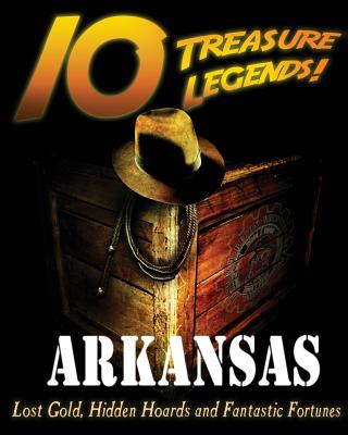 10 Treasure Legends! Arkansas: Lost Gold, Hidden Hoards and Fantastic Fortunes - National Treasure Society, and Pulitzer, Jovan Hutton