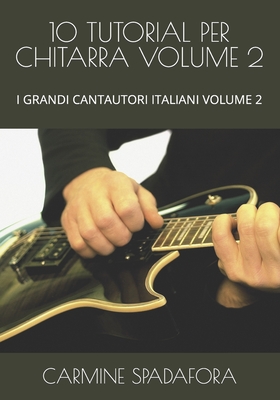 10 Tutorial Per Chitarra Volume 2: I Grandi Cantautori Italiani Volume 2 - Spadafora, Carmine