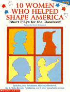 10 women who helped shape America : short plays for the classroom