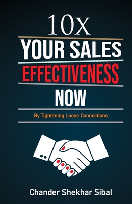 10 X Your Sales Effectiveness Now - Sibal, Shekhar Chander