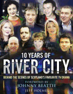 10 Years of River City: Behind the Scenes of Scotland's Favourite TV Drama