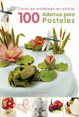 100 Adornos Para Pasteles: Curso de Modelado En Azucar - Penman, Helen