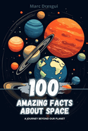 100 Amazing Facts about Space: A Journey Beyond Our Planet