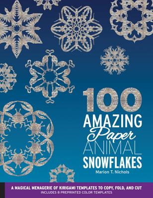 100 Amazing Paper Animal Snowflakes: A Magical Menagerie of Kirigami Templates to Copy, Fold, and Cut--Includes 8 Preprinted Color Templates - Nichols, Marion T