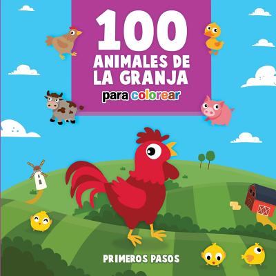 100 Animales de la Granja Para Colorear: Libro Infantil Para Pintar - Pasos, Primeros