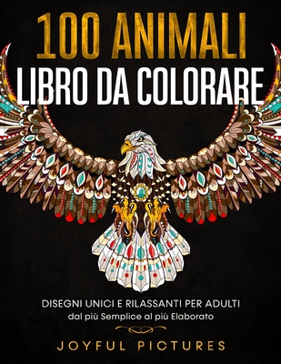 100 Animali - Libro da Colorare: Disegni Unici e Rilassanti per Adulti dal pi? Semplice al pi? Elaborato - Pictures, Joyful