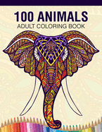 100 Animals Adult Coloring Book: Animal Lovers Coloring Book with 100 Gorgeous Lions, Elephants, Owls, Horses, Dogs, Cats, Plants and Wildlife for Stress Relief and Relaxation Designs and More! Animal Coloring Activity Book