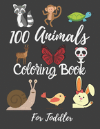 100 Animals Coloring Book For Toddler: Best Coloring Book Of Animals For little Kids, Age 2-4, 4-6, Girls, Boys, Preschool and Kindergarten.