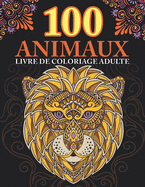 100 animaux: livre de coloriage pour adultes ! Super Loisir Anti stress pour se d?tendre avec plus de 100 pages de beaux Animaux. Livre de Coloriage avec Animaux Mandala.