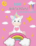 100 Baby Unicorn Coloring Book: For Kids ages 4-8 Unicorn Coloring Book for Toddlers Cute Baby Unicorn Coloring Book for Children Easy Level for Fun and Educational Purpose Preschool and Kindergarten