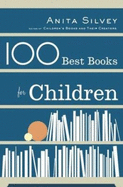 100 Best Books for Children: A Parent's Guide to Making the Right Choices for Your Young Reader, Toddler to Preteen