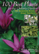 100 Best Plants for the Ontario Garden: The Botanical Bones of Great Gardening - Wysall, Steve, and Whysall, Steve