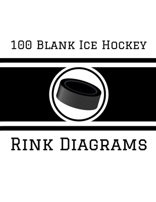 100 Blank Ice Hockey Rink Diagrams: 100 Full Page Ice Hockey Diagrams for Coaches and Players - Staddordson, Ian