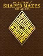 100 Butterfly Shaped Mazes For Adults: A mind relaxation and stress relief maze book for adults