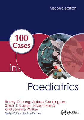 100 Cases in Paediatrics - Cheung, Ronny, and Cunnington, Aubrey, and Drysdale, Simon