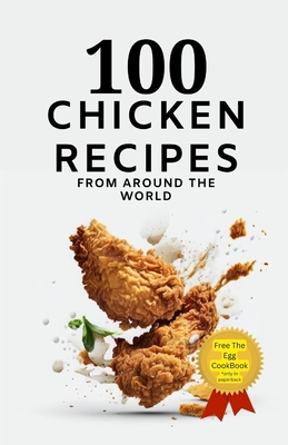 100 Chicken Recipes From Around The World - Patel, Himanshu