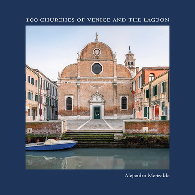 100 Churches of Venice and the Lagoon - Merizalde, Alejandro, and Gasparini Lagrange, Marina (Text by)