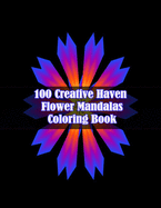 100 Creative Haven Flower Mandalas Coloring Book: 100 Magical Mandalas flowers- An Adult Coloring Book with Fun, Easy, and Relaxing Mandalas