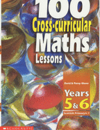 100 Cross-curricular Maths Lessons: Years 5 - 6 - Glover, David, and Glover, Penny